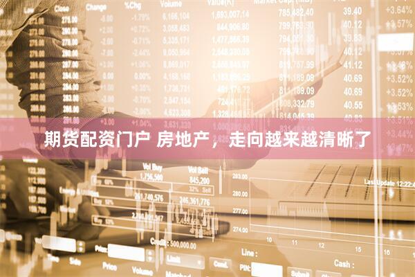 期货配资门户 房地产，走向越来越清晰了